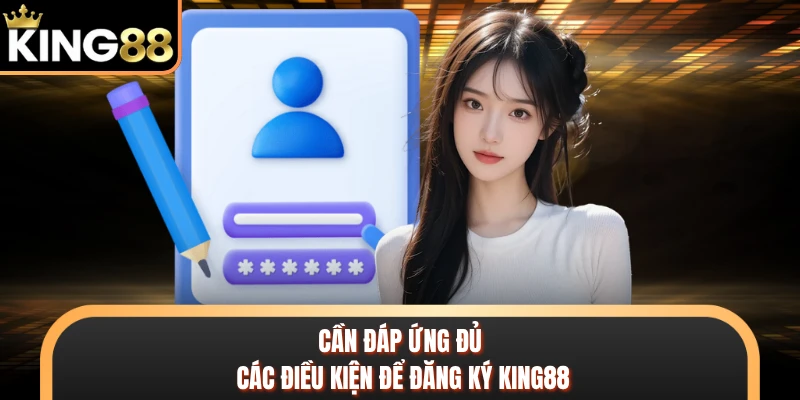 Cần đáp ứng đủ các điều kiện để đăng ký KING88